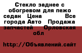 Стекло заднее с обогревом для пежо седан › Цена ­ 2 000 - Все города Авто » Продажа запчастей   . Орловская обл.